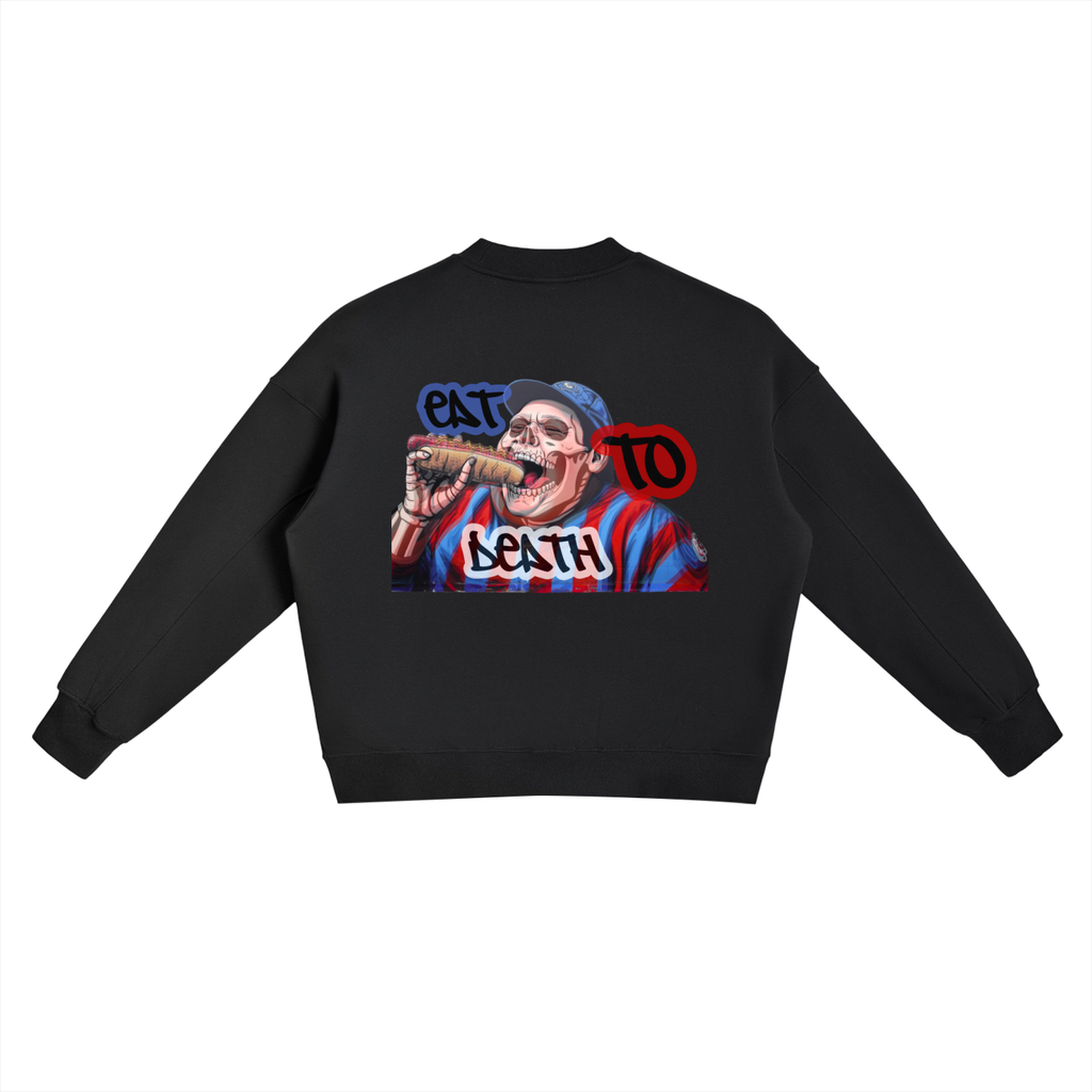 EAT TO DEATH Sweatshirt